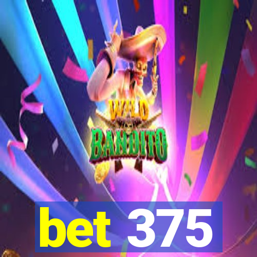 bet 375